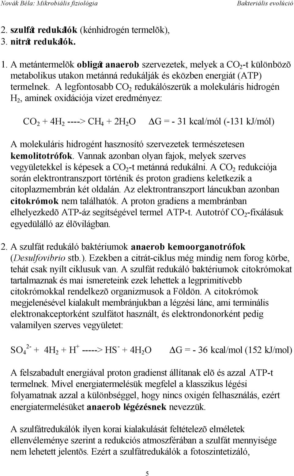 A legfontosabb CO 2 redukálószerük a molekuláris hidrogén H 2, aminek oxidációja vizet eredményez: CO 2 + 4H 2 ----> CH 4 + 2H 2 O G = - 31 kcal/mól (-131 kj/mól) A molekuláris hidrogént hasznosító