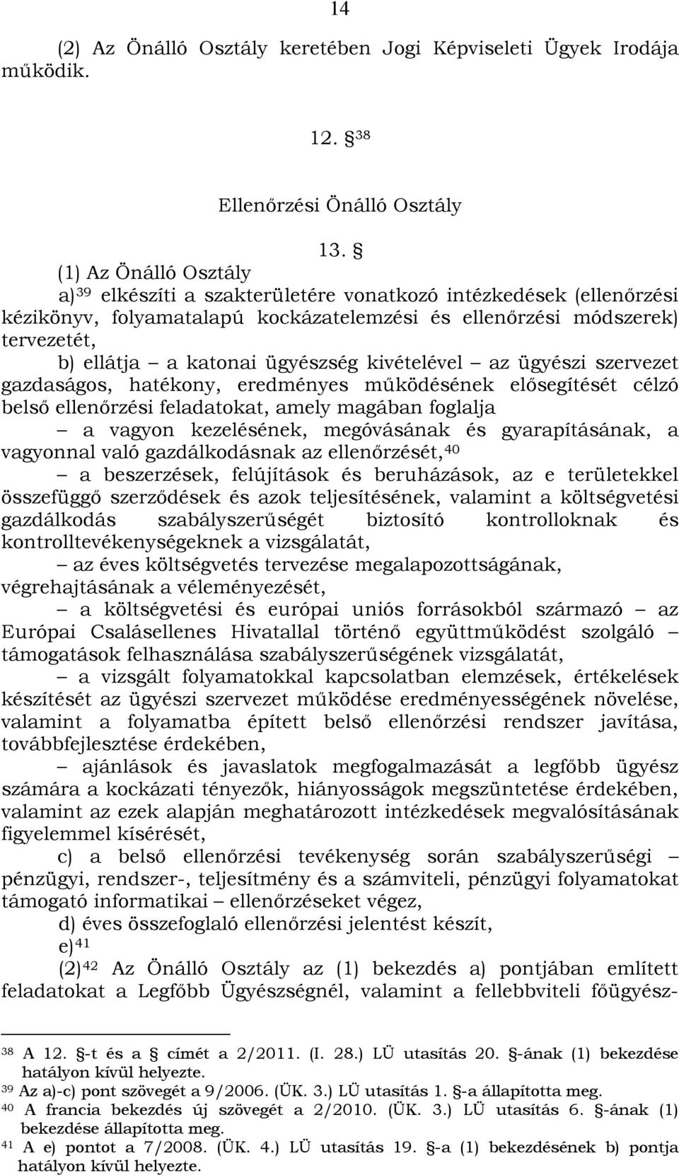 ügyészség kivételével az ügyészi szervezet gazdaságos, hatékony, eredményes működésének elősegítését célzó belső ellenőrzési feladatokat, amely magában foglalja a vagyon kezelésének, megóvásának és