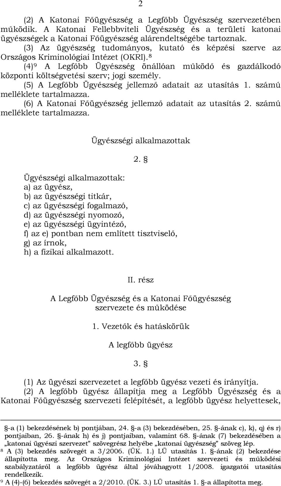 (5) A Legfőbb Ügyészség jellemző adatait az utasítás 1. számú melléklete tartalmazza. (6) A Katonai Főügyészség jellemző adatait az utasítás 2. számú melléklete tartalmazza. Ügyészségi alkalmazottak 2.