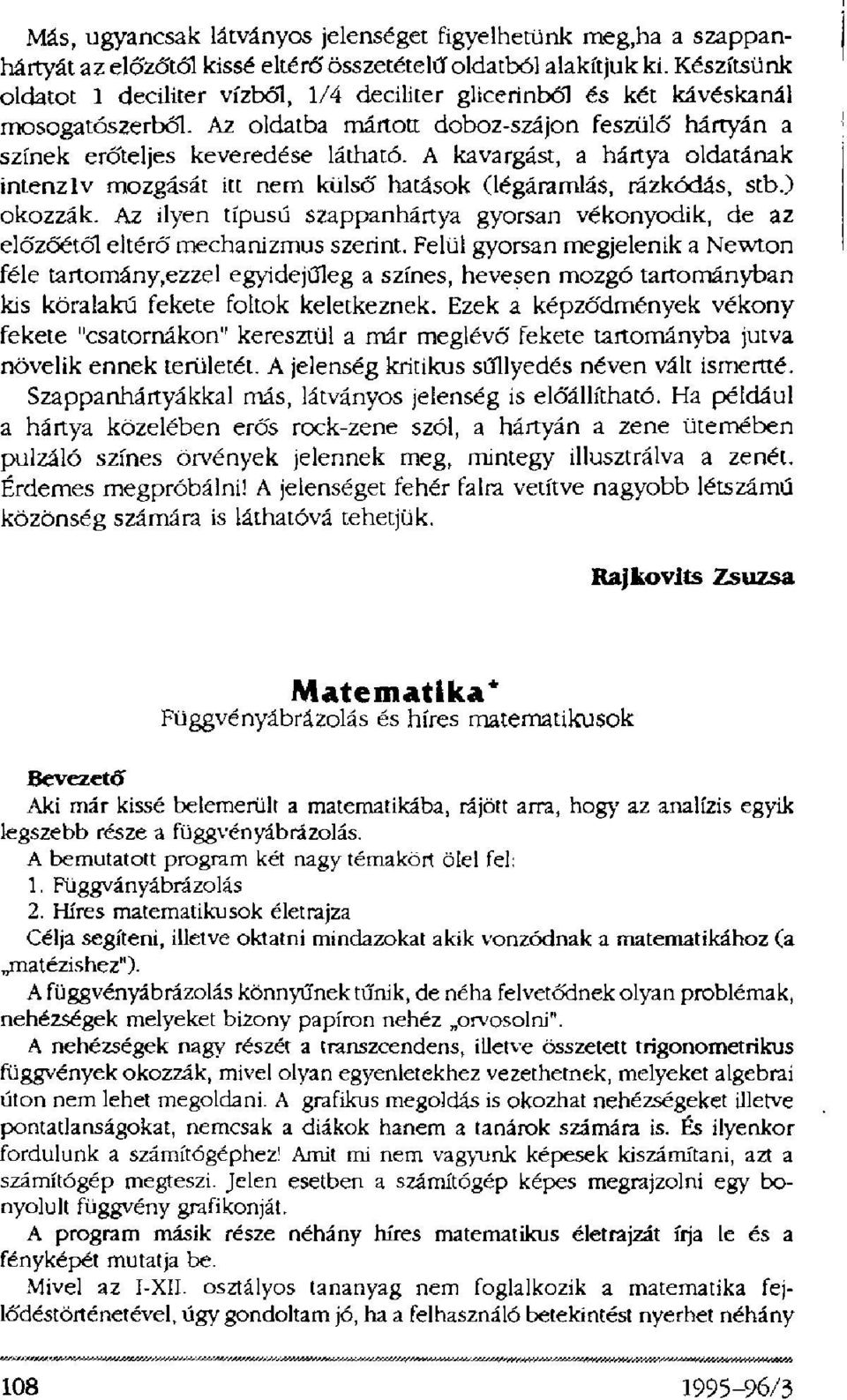 A kavargást, a hártya oldatának intenzív mozgását itt nem külső hatások (légáramlás, rázkódás, stb.) okozzák.