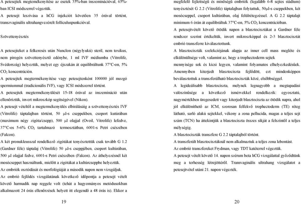 Szövettenyésztés A petesejteket a felkeresés után Nunclon (négylyukú) steril, nem toxikus, nem pirogén szövettenyésztő edénybe, 1 ml IVF médiumba (Vitrolife, Svédország) helyeztük, melyet egy