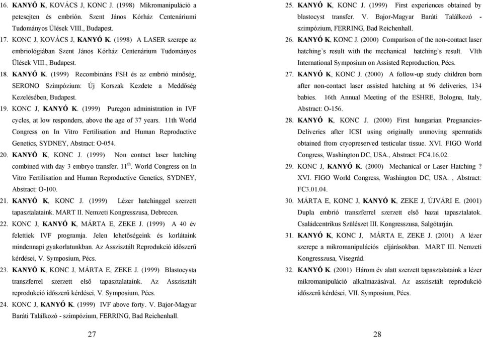 (1999) Recombináns FSH és az embrió minőség, SERONO Szimpózium: Új Korszak Kezdete a Meddőség Kezelésében, Budapest. 19. KONC J, KANYÓ K.