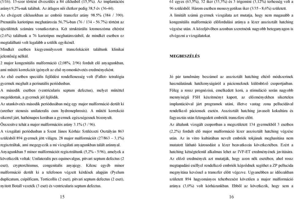 Két struktúrális kromoszóma eltérést (2.6%) találtunk a 76 kariotipus meghatározásból, de mindkét esetben ez megtalálható volt legalább a szülők egyikénél.