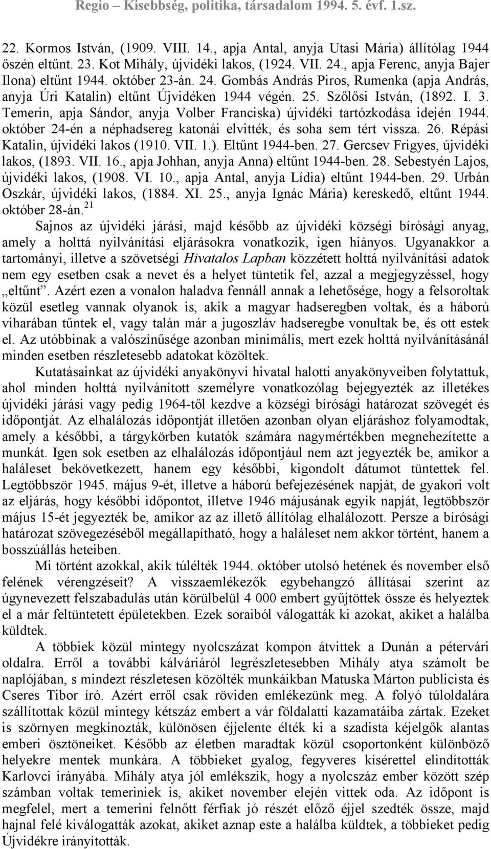 Temerin, apja Sándor, anyja Volber Franciska) újvidéki tartózkodása idején 1944. október 24-én a néphadsereg katonái elvitték, és soha sem tért vissza. 26. Répási Katalin, újvidéki lakos (1910. VII.