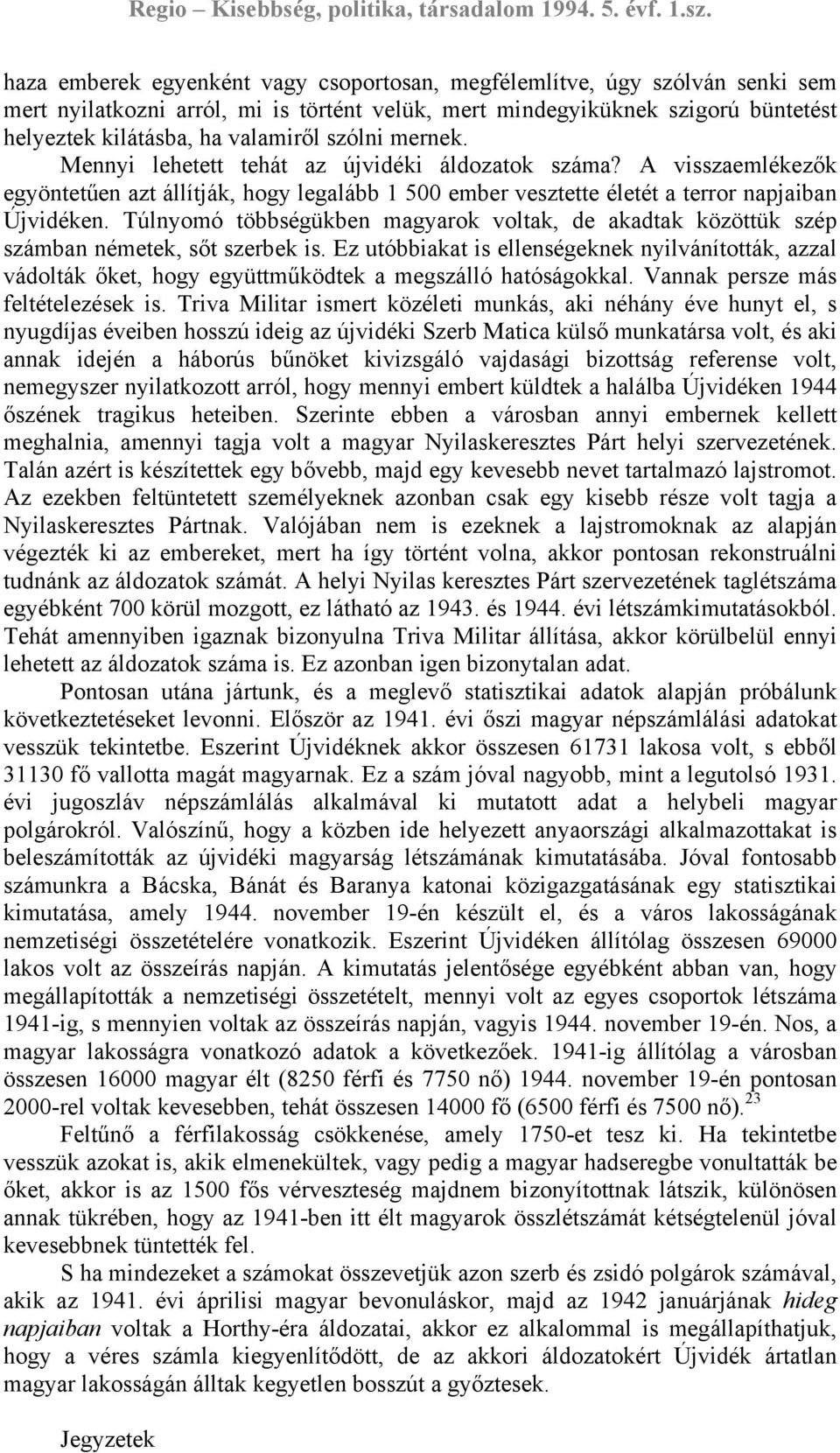 Túlnyomó többségükben magyarok voltak, de akadtak közöttük szép számban németek, sőt szerbek is.