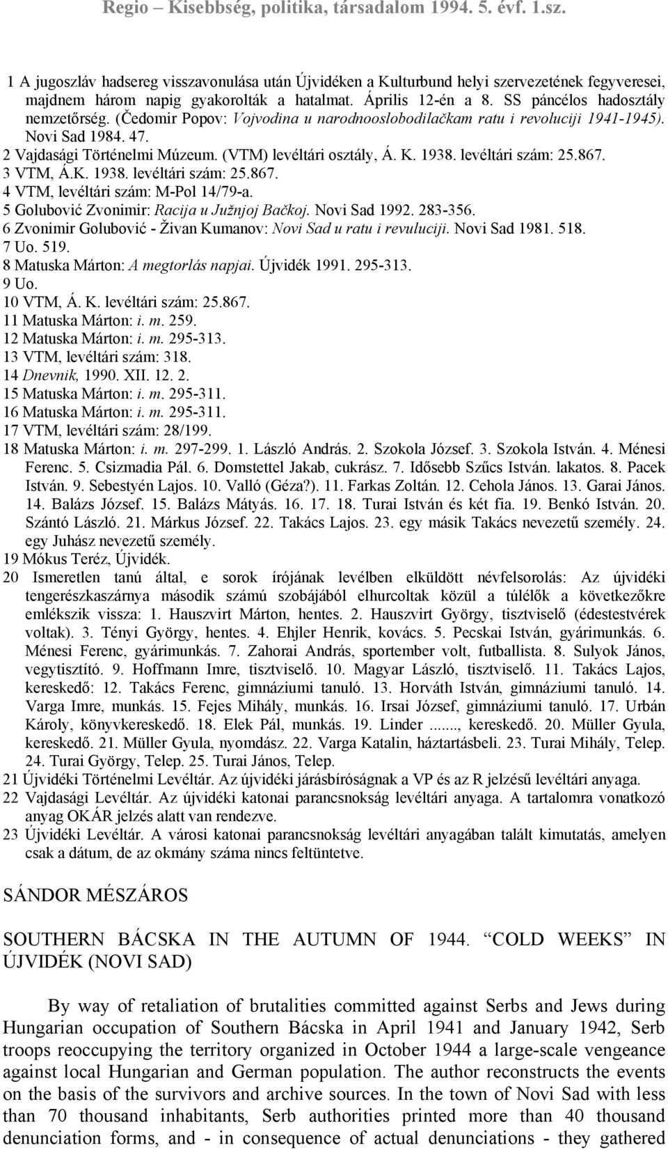 K. 1938. levéltári szám: 25.867. 4 VTM, levéltári szám: M-Pol 14/79-a. 5 Golubović Zvonimir: Racija u Južnjoj Bačkoj. Novi Sad 1992. 283-356.