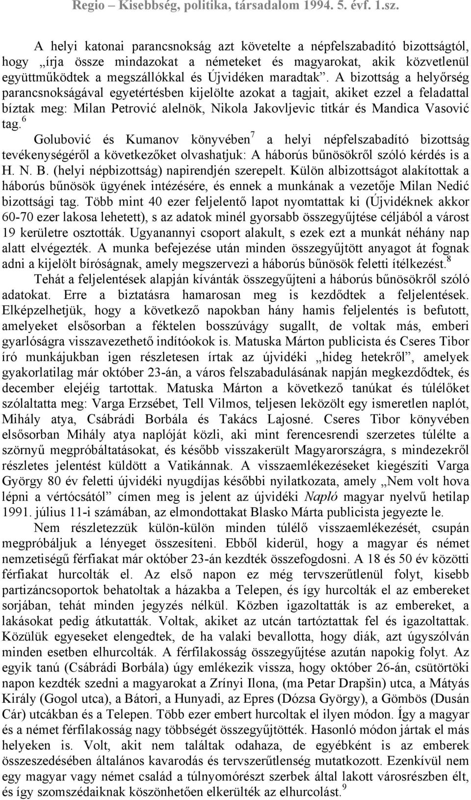6 Golubović és Kumanov könyvében 7 a helyi népfelszabadító bizottság tevékenységéről a következőket olvashatjuk: A háborús bűnösökről szóló kérdés is a H. N. B.