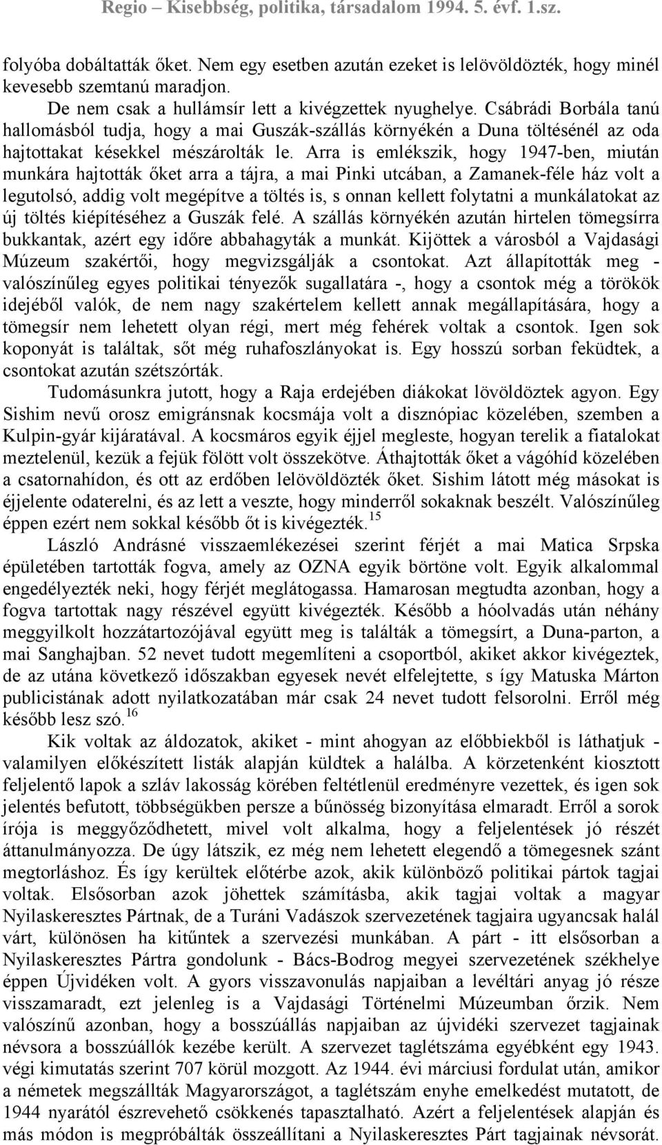 Arra is emlékszik, hogy 1947-ben, miután munkára hajtották őket arra a tájra, a mai Pinki utcában, a Zamanek-féle ház volt a legutolsó, addig volt megépítve a töltés is, s onnan kellett folytatni a