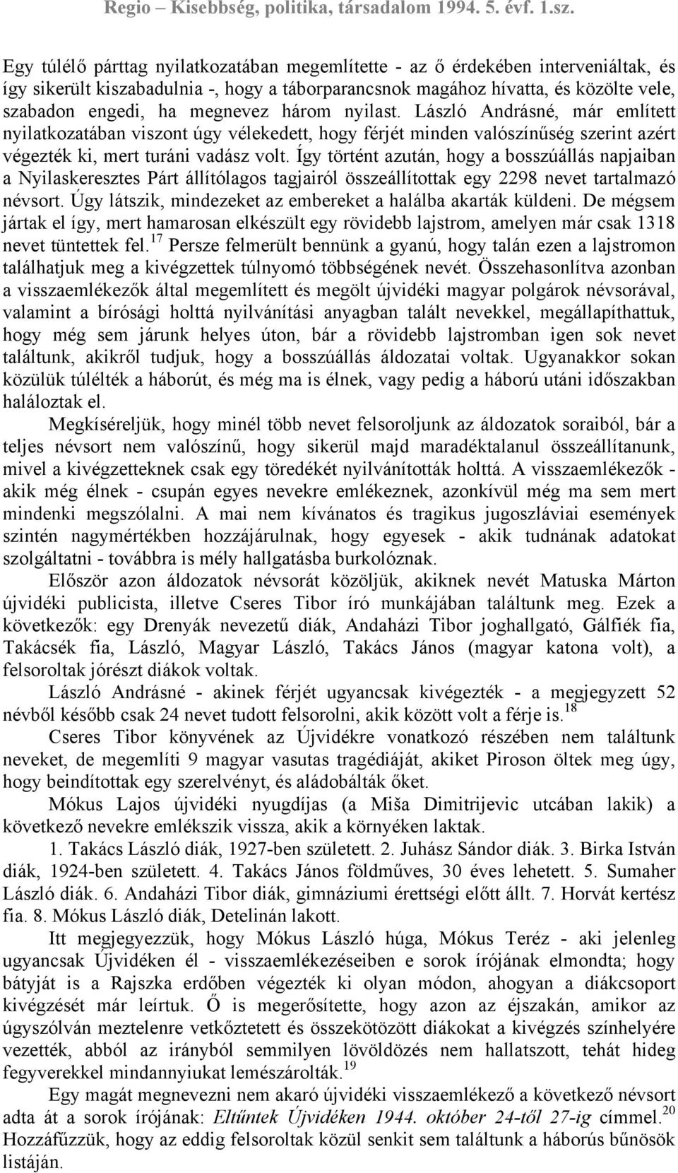 Így történt azután, hogy a bosszúállás napjaiban a Nyilaskeresztes Párt állítólagos tagjairól összeállítottak egy 2298 nevet tartalmazó névsort.
