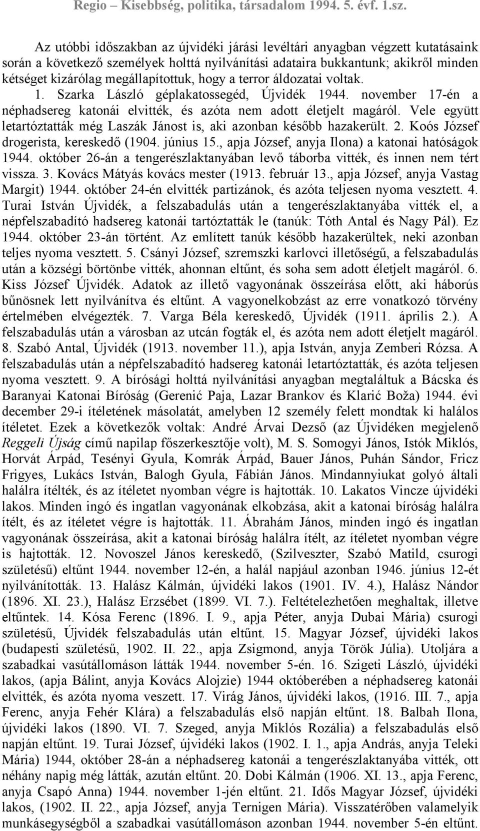 Vele együtt letartóztatták még Laszák Jánost is, aki azonban később hazakerült. 2. Koós József drogerista, kereskedő (1904. június 15., apja József, anyja Ilona) a katonai hatóságok 1944.