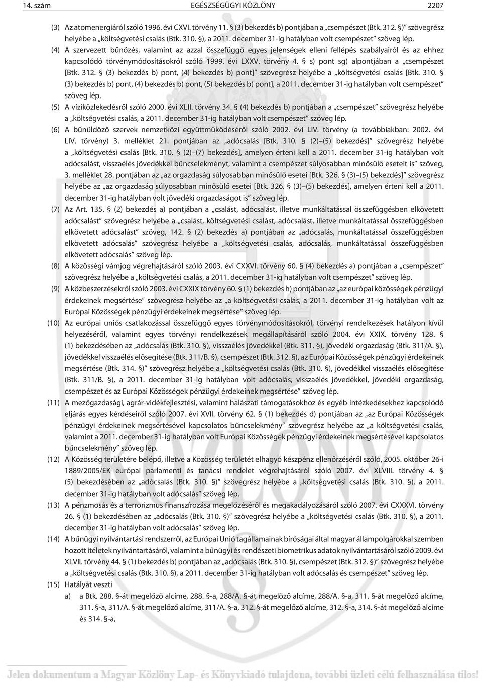 (4) A szervezett bûnözés, valamint az azzal összefüggõ egyes jelenségek elleni fellépés szabályairól és az ehhez kapcsolódó törvénymódosításokról szóló 1999. évi LXXV. törvény 4.