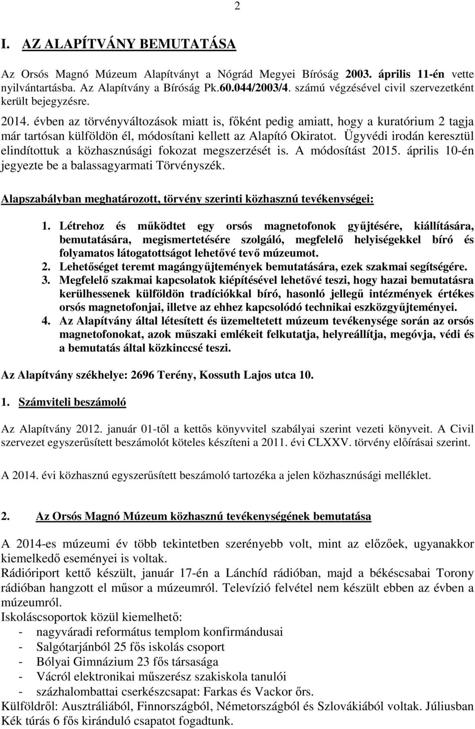 évben az törvényváltozások miatt is, főként pedig amiatt, hogy a kuratórium 2 tagja már tartósan külföldön él, módosítani kellett az Alapító Okiratot.