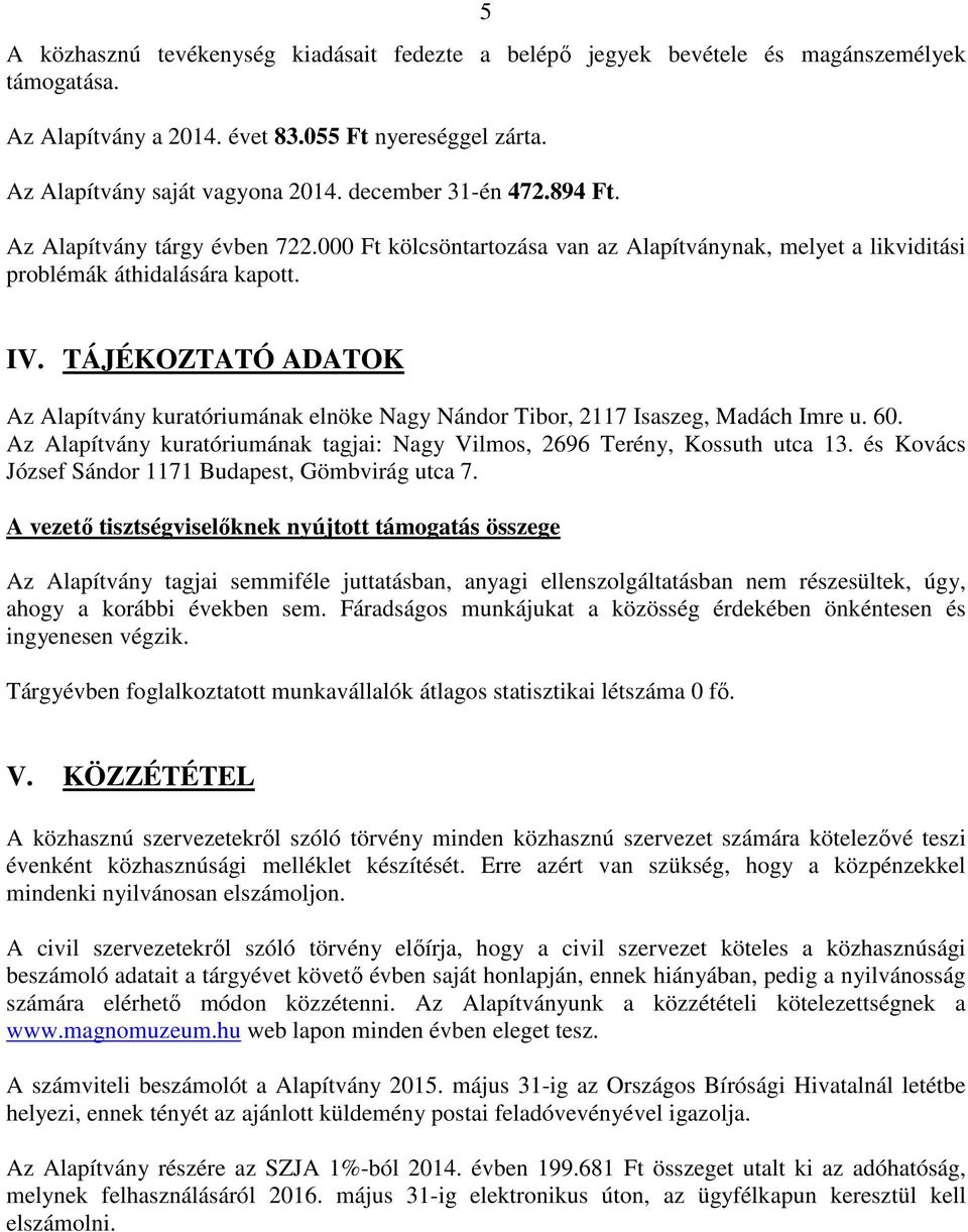 TÁJÉKOZTATÓ ADATOK Az Alapítvány kuratóriumának elnöke Nagy Nándor Tibor, 2117 Isaszeg, Madách Imre u. 60. Az Alapítvány kuratóriumának tagjai: Nagy Vilmos, 2696 Terény, Kossuth utca 13.