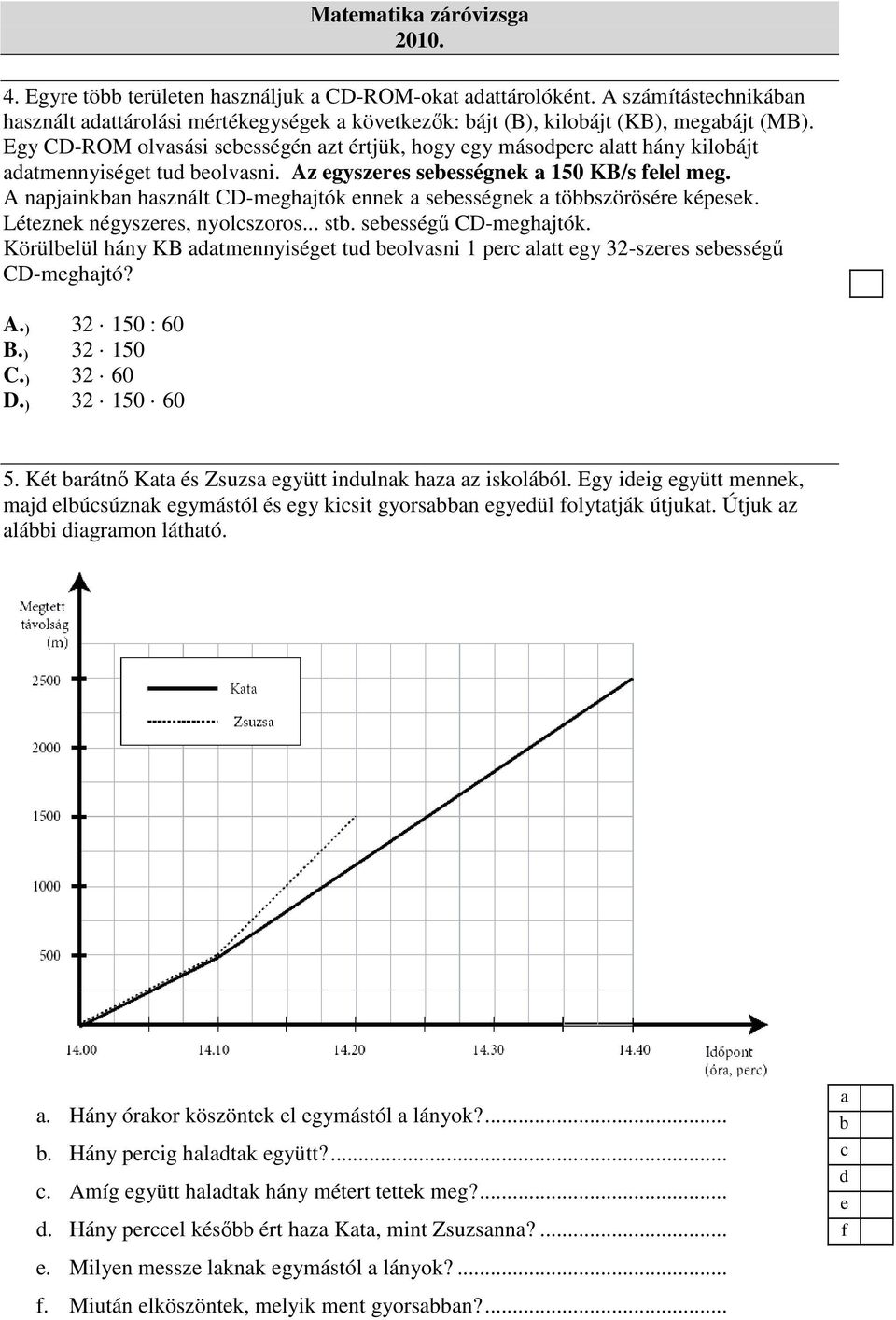 Létznk négyszrs, nyolszoros... st. ssségű CD-mghjtók. Körüllül hány KB tmnnyiségt tu olvsni pr ltt gy 3-szrs ssségű CD-mghjtó? A. ) 3 50 : 60 B. ) 3 50 C. ) 3 60 D. ) 3 50 60 5.