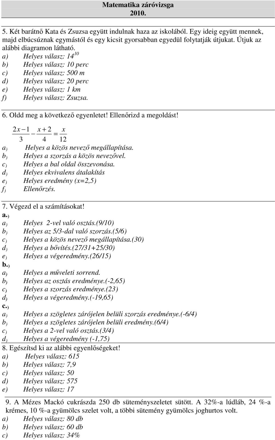 ) ) ) ) ) f ) x x + x = 3 4 Hlys közös nvző mgállpítás. Hlys szorzás közös nvzővl. Hlys l oll összvonás. Hlys kvivlns átlkítás Hlys rmény (x=,5) Ellnőrzés. 7. Végz l számításokt!