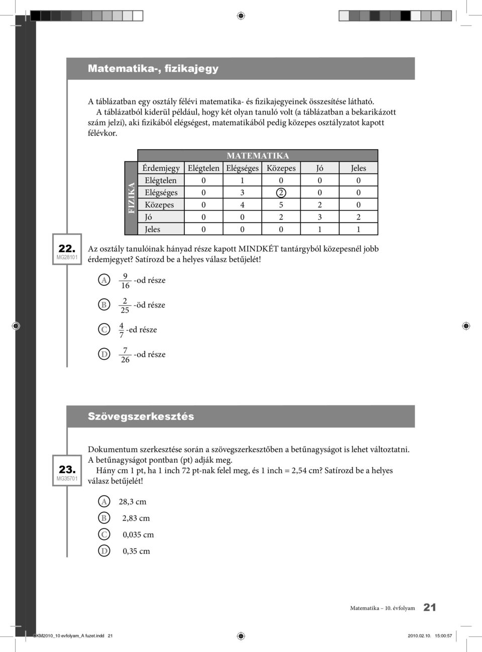FIZIKA MATEMATIKA Érdemjegy Elégtelen Elégséges Közepes Jó Jeles Elégtelen Elégséges 3 2 Közepes 4 5 2 Jó 2 3 2 Jeles 22.