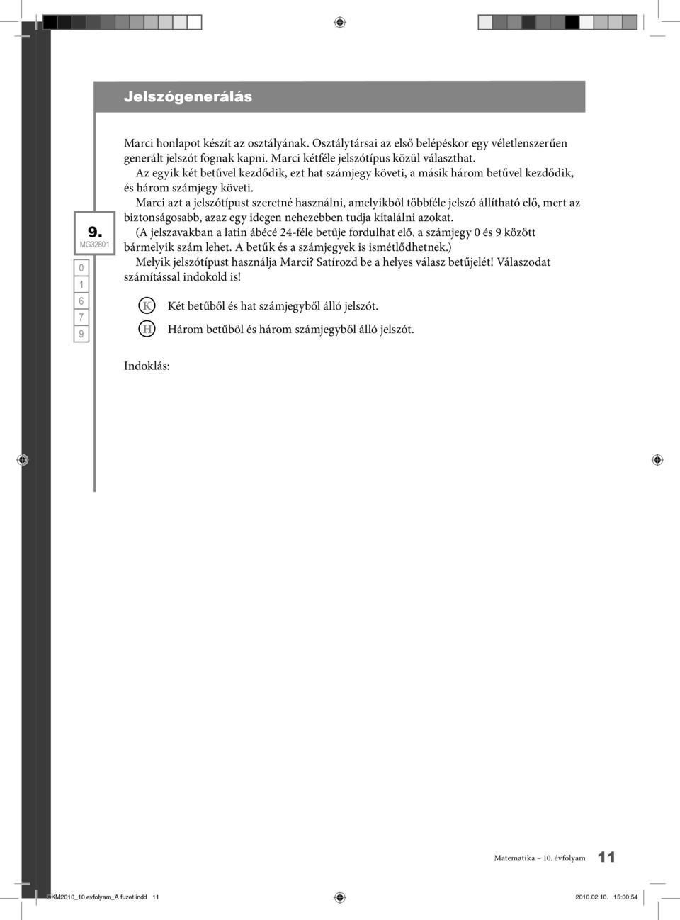 Marci azt a jelszótípust szeretné használni, amelyikből többféle jelszó állítható elő, mert az biztonságosabb, azaz egy idegen nehezebben tudja kitalálni azokat.