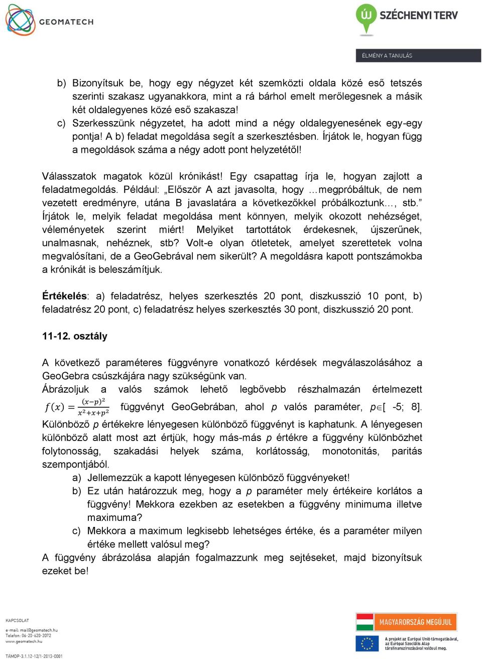 Írjátok le, hogyan függ a megoldások száma a négy adott pont helyzetétől! Válasszatok magatok közül krónikást! Egy csapattag írja le, hogyan zajlott a feladatmegoldás.