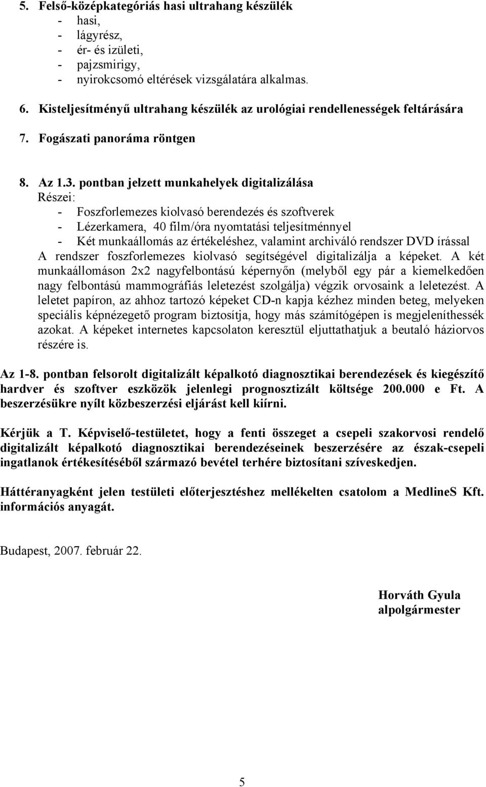 pontban jelzett munkahelyek digitalizálása Részei: - Foszforlemezes kiolvasó berendezés és szoftverek - Lézerkamera, 40 film/óra nyomtatási teljesítménnyel - Két munkaállomás az értékeléshez,