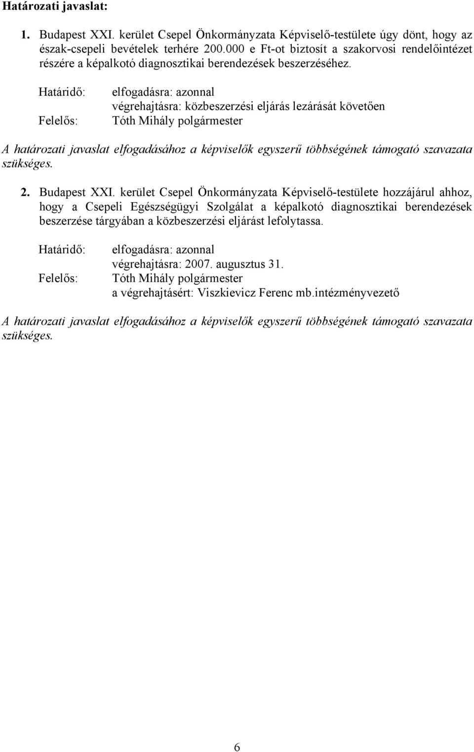 Határidő: Felelős: elfogadásra: azonnal végrehajtásra: közbeszerzési eljárás lezárását követően Tóth Mihály polgármester A határozati javaslat elfogadásához a képviselők egyszerű többségének támogató