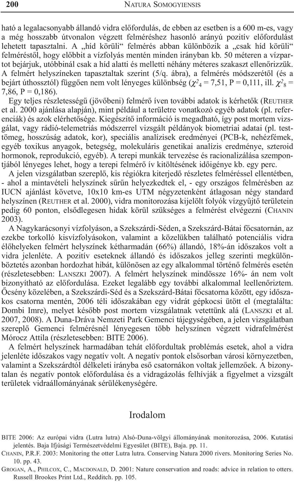 50 méteren a vízpartot bejárjuk, utóbbinál csak a híd alatti és melletti néhány méteres szakaszt ellenõrizzük. A felmért helyszíneken tapasztaltak szerint (5/q.