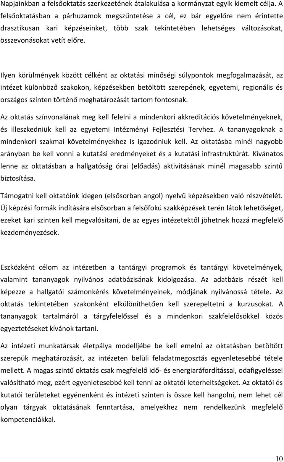 Ilyen körülmények között célként az oktatási minőségi súlypontok megfogalmazását, az intézet különböző szakokon, képzésekben betöltött szerepének, egyetemi, regionális és országos szinten történő