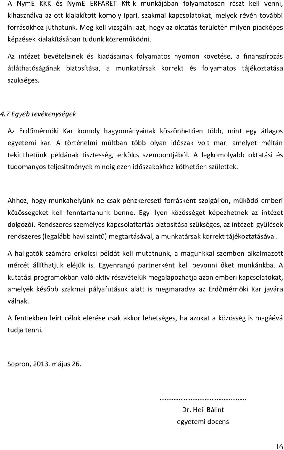 Az intézet bevételeinek és kiadásainak folyamatos nyomon követése, a finanszírozás átláthatóságának biztosítása, a munkatársak korrekt és folyamatos tájékoztatása szükséges. 4.