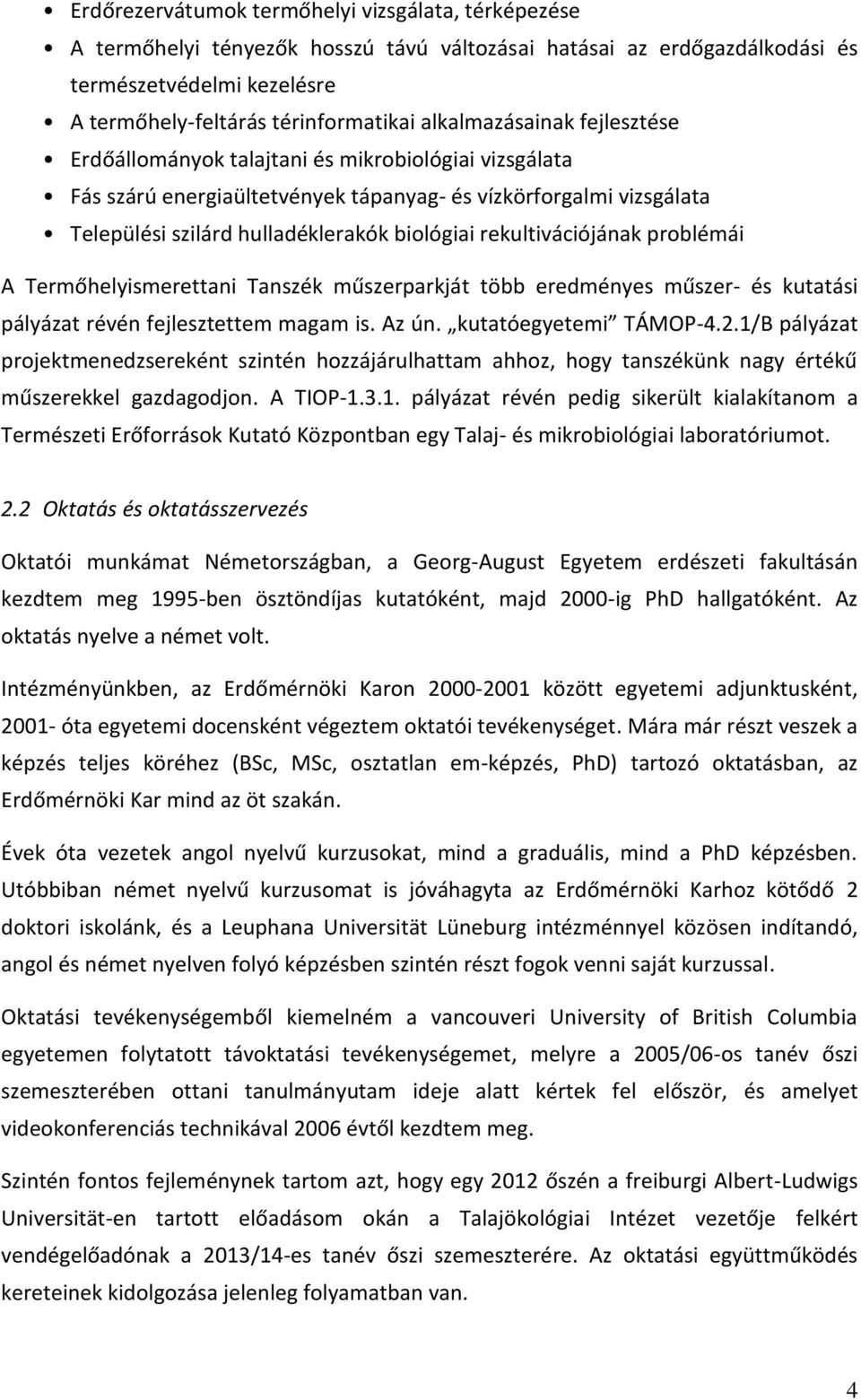 rekultivációjának problémái A Termőhelyismerettani Tanszék műszerparkját több eredményes műszer- és kutatási pályázat révén fejlesztettem magam is. Az ún. kutatóegyetemi TÁMOP-4.2.