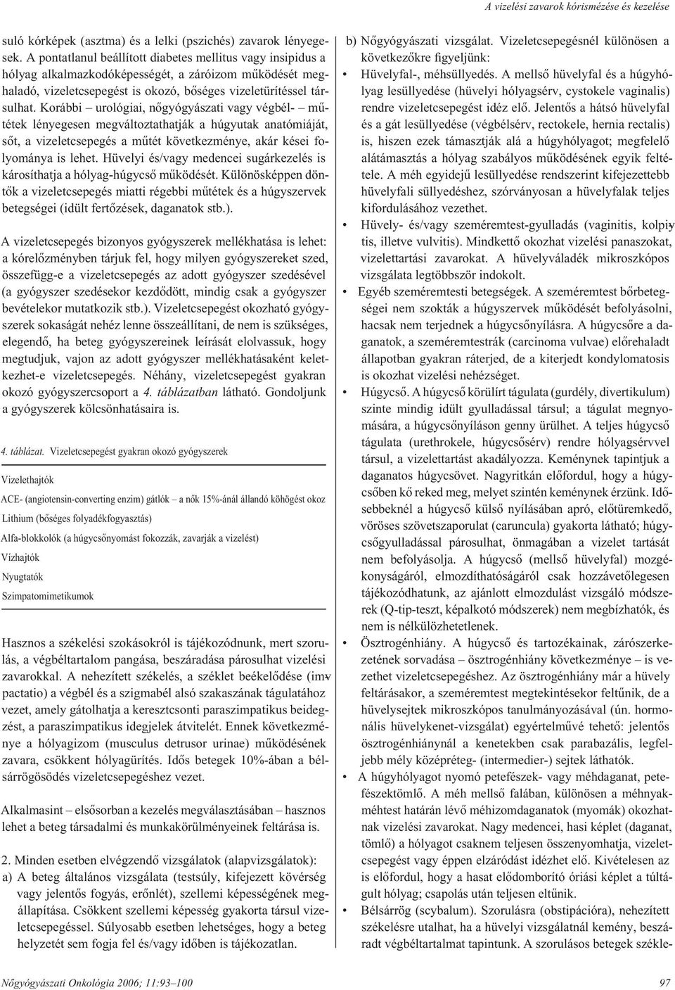 Korábbi urológiai, nôgyógyászati vagy végbél- mûté tek lényegesen megváltoztathatják a húgyutak anatómiáját, sôt, a vizeletcsepegés a mûtét következménye, akár kései folyománya is lehet.