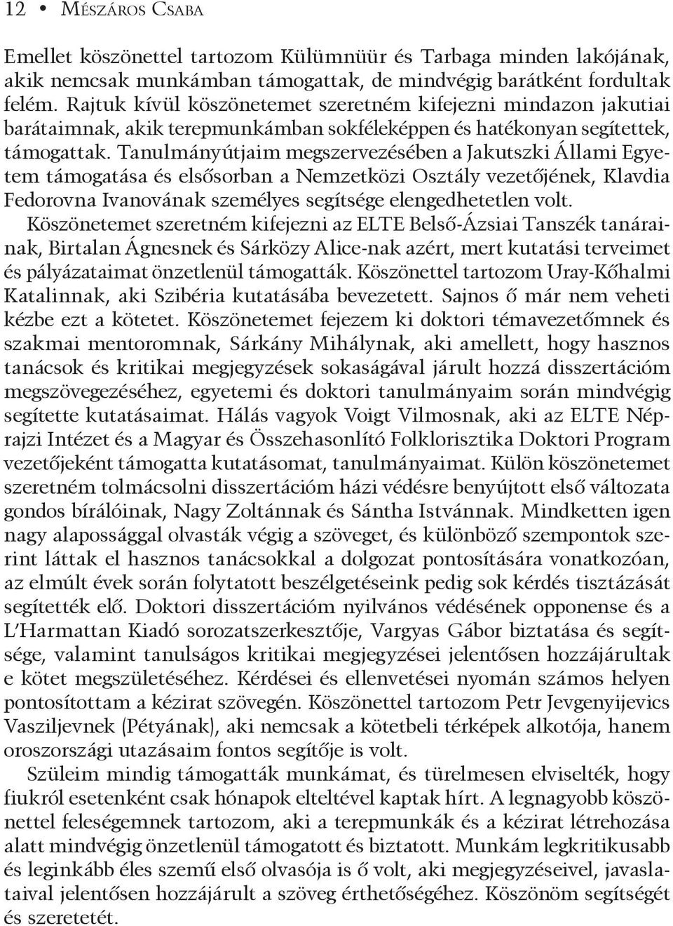 Tanulmányútjaim megszervezésében a Jakutszki Állami Egyetem támogatása és elsõsorban a Nemzetközi Osztály vezetõjének, Klavdia Fedorovna Ivanovának személyes segítsége elengedhetetlen volt.