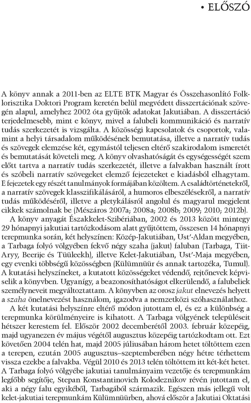 A közösségi kapcsolatok és csoportok, valamint a helyi társadalom mûködésének bemutatása, illetve a narratív tudás és szövegek elemzése két, egymástól teljesen eltérõ szakirodalom ismeretét és