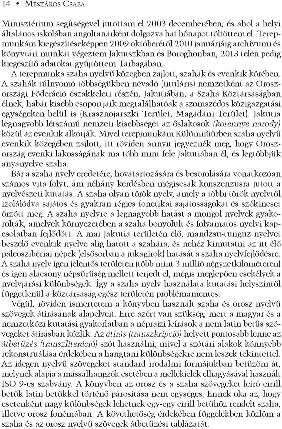 A terepmunka szaha nyelvû közegben zajlott, szahák és evenkik körében.