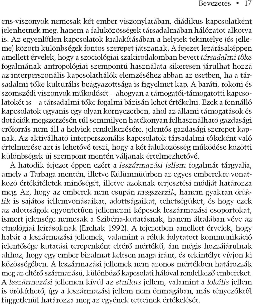 A fejezet lezárásaképpen amellett érvelek, hogy a szociológiai szakirodalomban bevett társadalmi tõke fogalmának antropológiai szempontú használata sikeresen járulhat hozzá az interperszonális