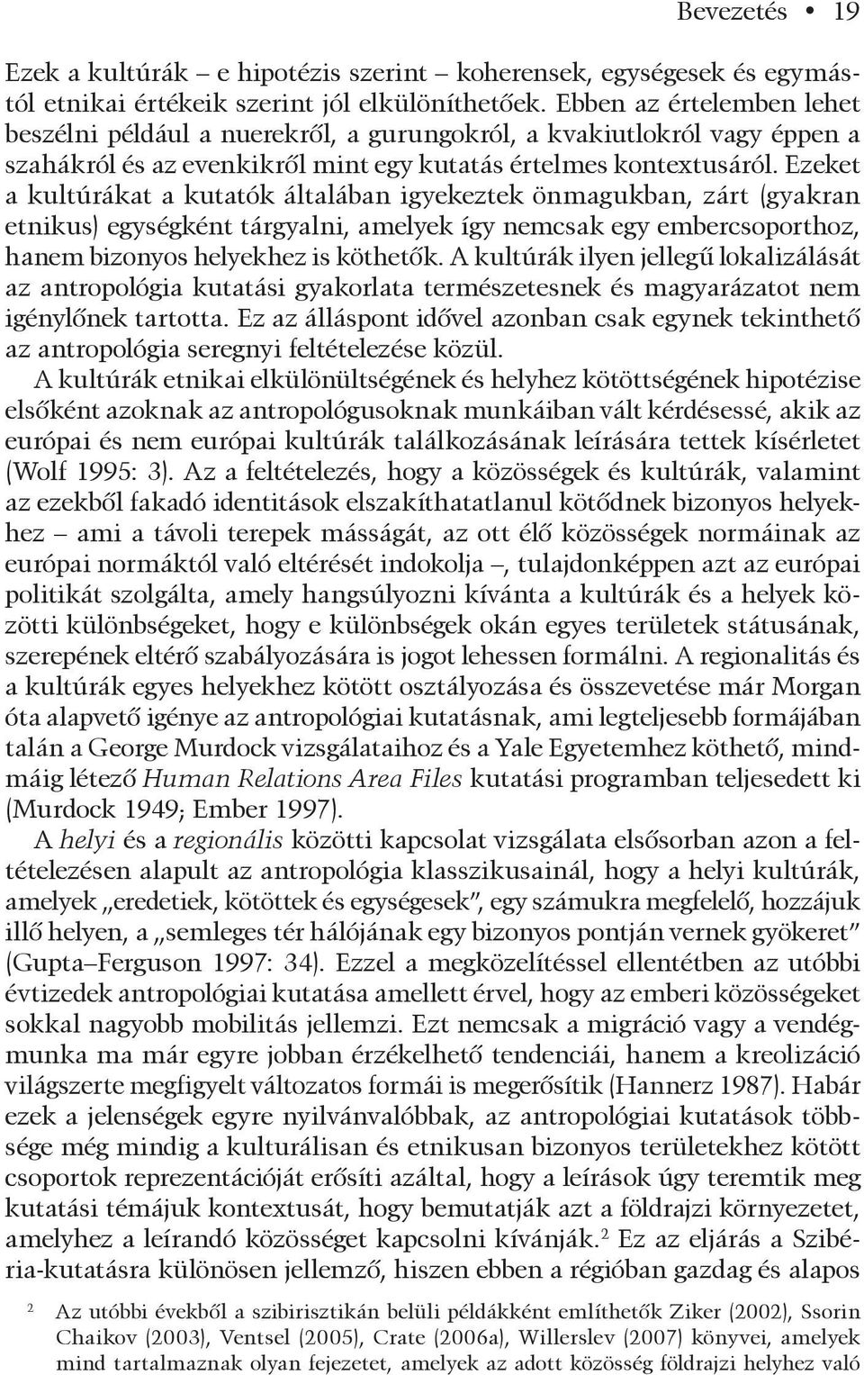 Ezeket a kultúrákat a kutatók általában igyekeztek önmagukban, zárt (gyakran etnikus) egységként tárgyalni, amelyek így nemcsak egy embercsoporthoz, hanem bizonyos helyekhez is köthetõk.