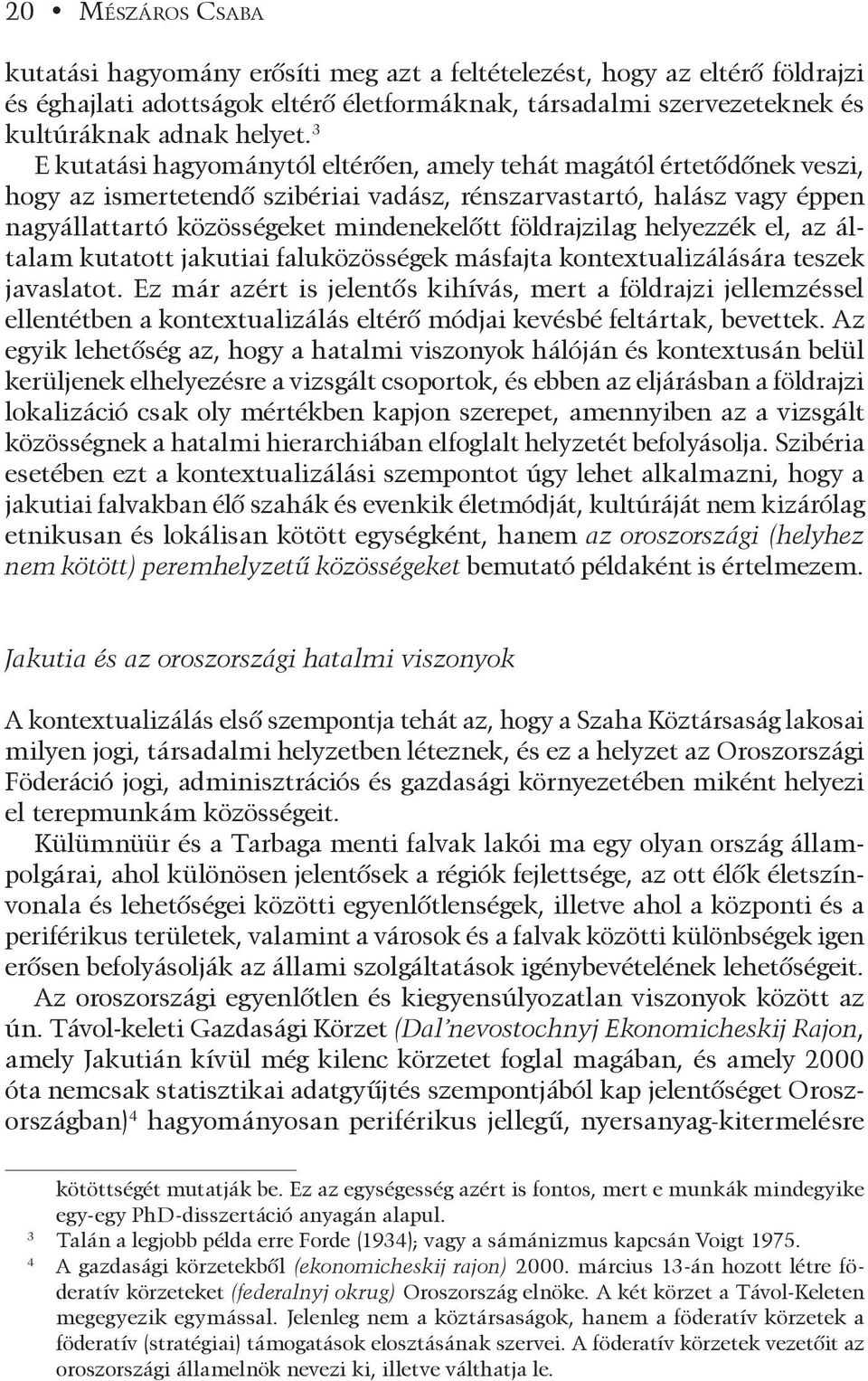 földrajzilag helyezzék el, az általam kutatott jakutiai faluközösségek másfajta kontextualizálására teszek javaslatot.