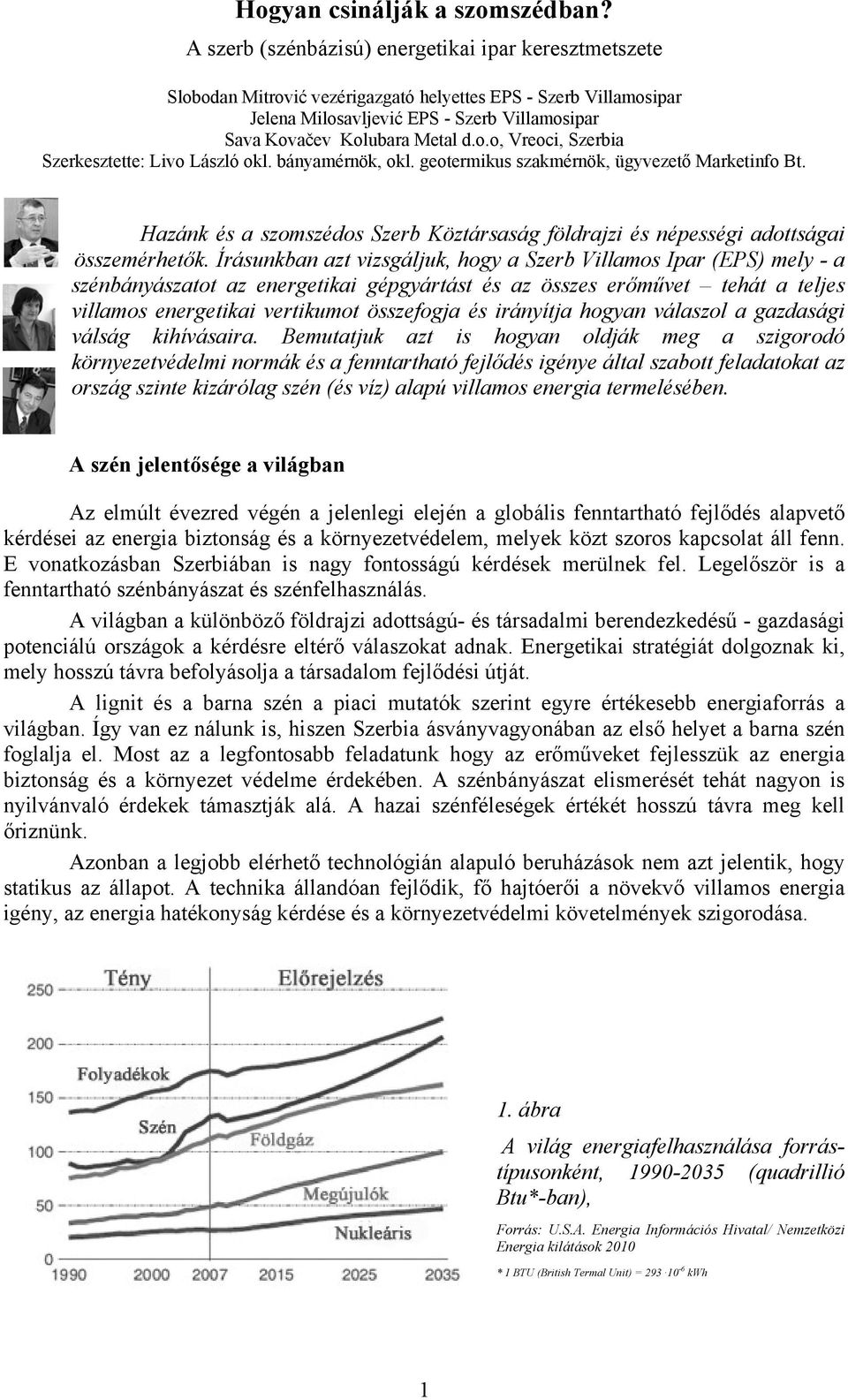 bányamérnök, okl. geotermikus szakmérnök, ügyvezető Marketinfo Bt. Hazánk és a szomszédos Szerb Köztársaság földrajzi és népességi adottságai összemérhetők.