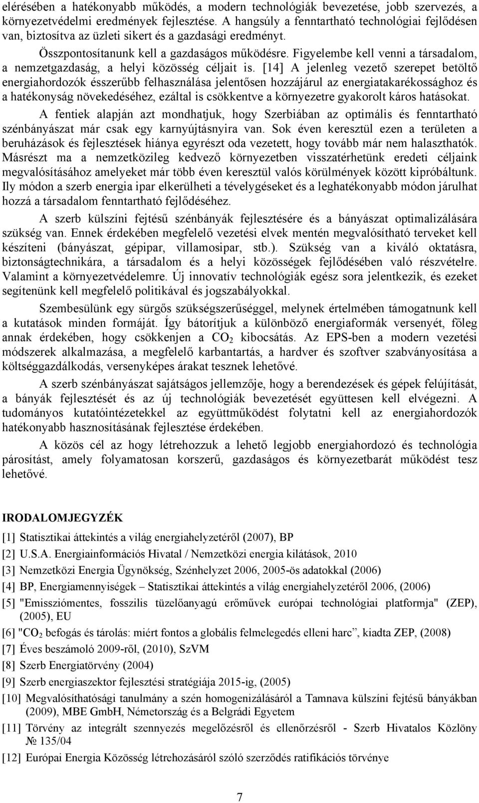 Figyelembe kell venni a társadalom, a nemzetgazdaság, a helyi közösség céljait is.