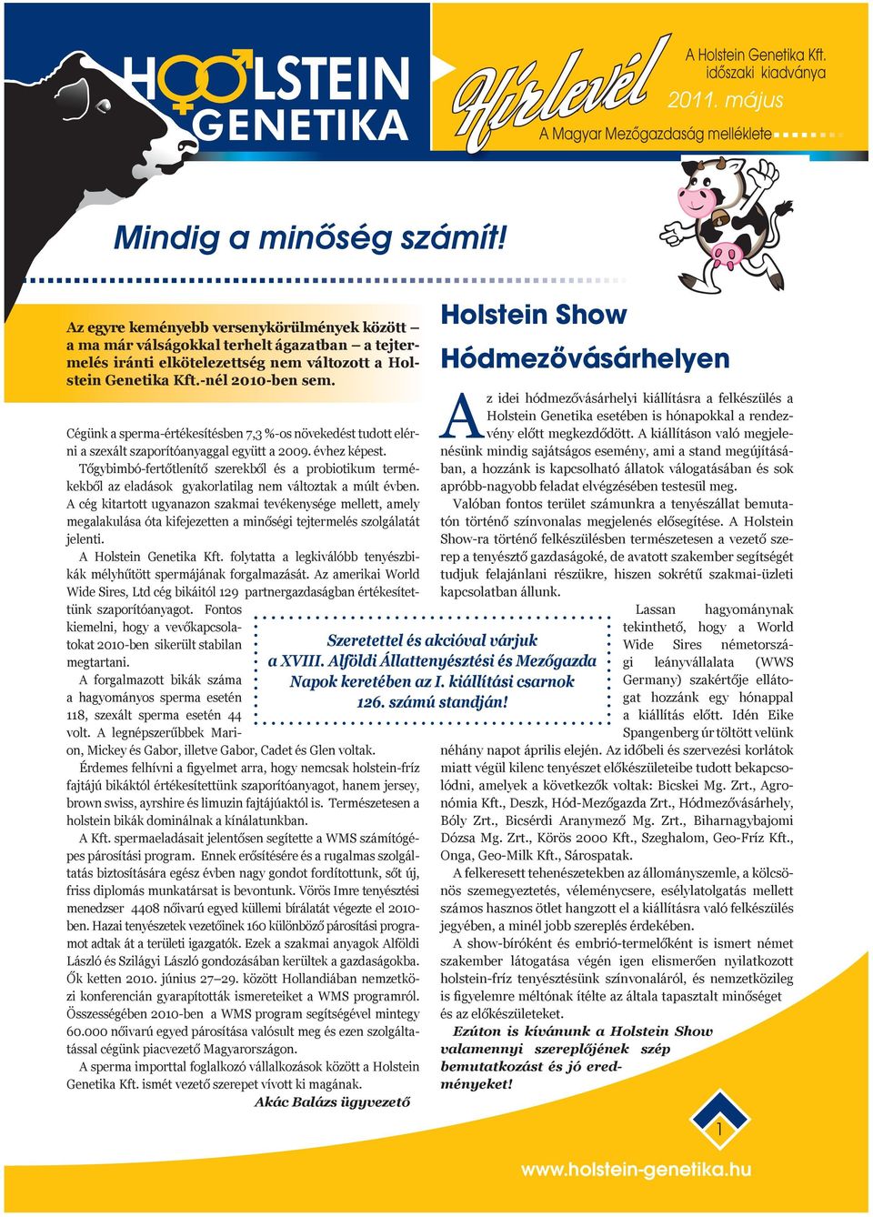 Cégünk a sperma-értékesítésben 7,3 %-os növekedést tudott elérni a szexált szaporítóanyaggal együtt a 2009. évhez képest.