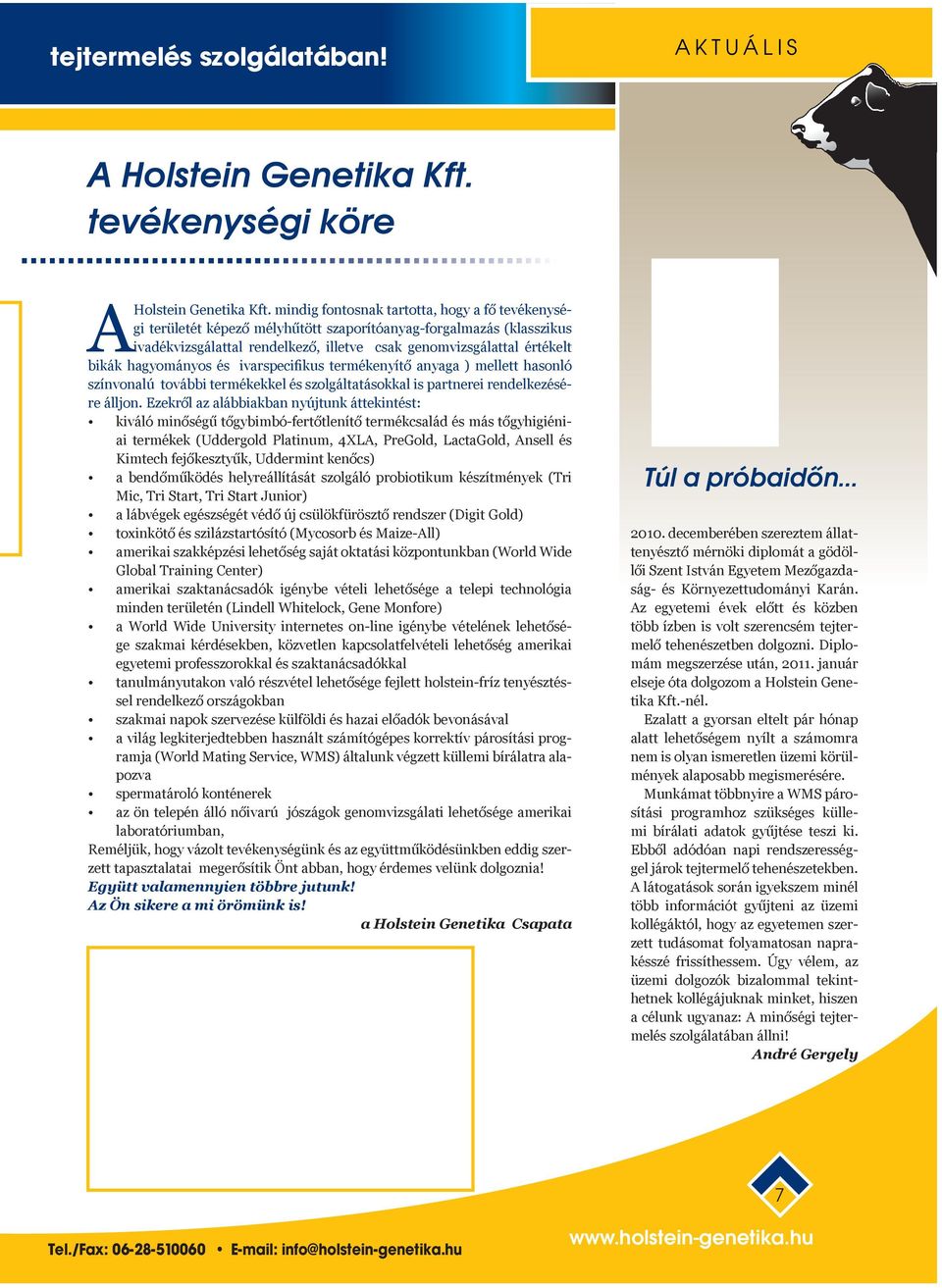 hagyományos és ivarspecifikus termékenyítő anyaga ) mellett hasonló színvonalú további termékekkel és szolgáltatásokkal is partnerei rendelkezésére álljon.