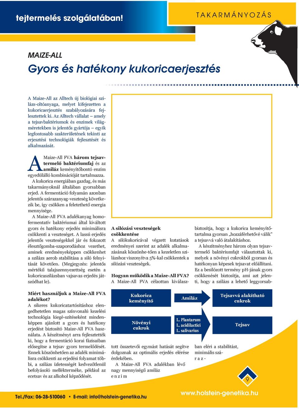 Az Alltech vállalat amely a tejsavbaktériumok és enzimek világméretekben is jelentős gyártója egyik legfontosabb szakterületének tekinti az erjesztési technológiák fejlesztését és alkalmazását.