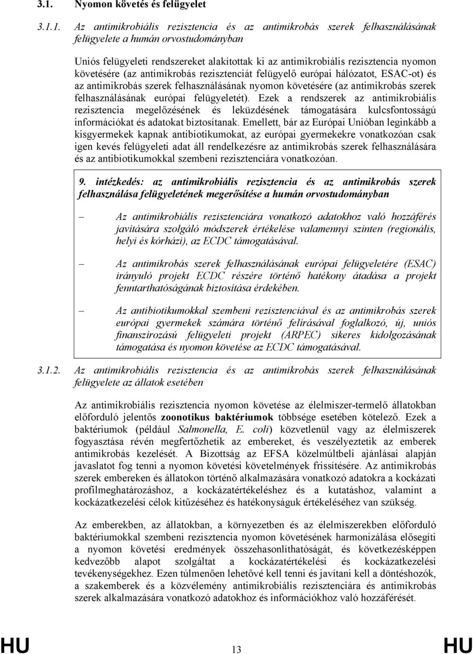 szerek felhasználásának európai felügyeletét). Ezek a rendszerek az antimikrobiális rezisztencia megelőzésének és leküzdésének támogatására kulcsfontosságú információkat és adatokat biztosítanak.