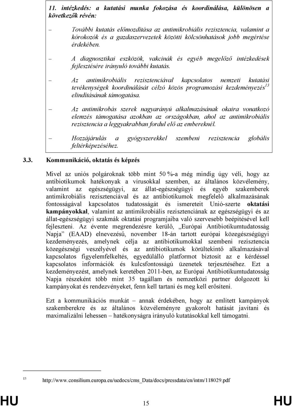 Az antimikrobiális rezisztenciával kapcsolatos nemzeti kutatási tevékenységek koordinálását célzó közös programozási kezdeményezés 13 elindításának támogatása.