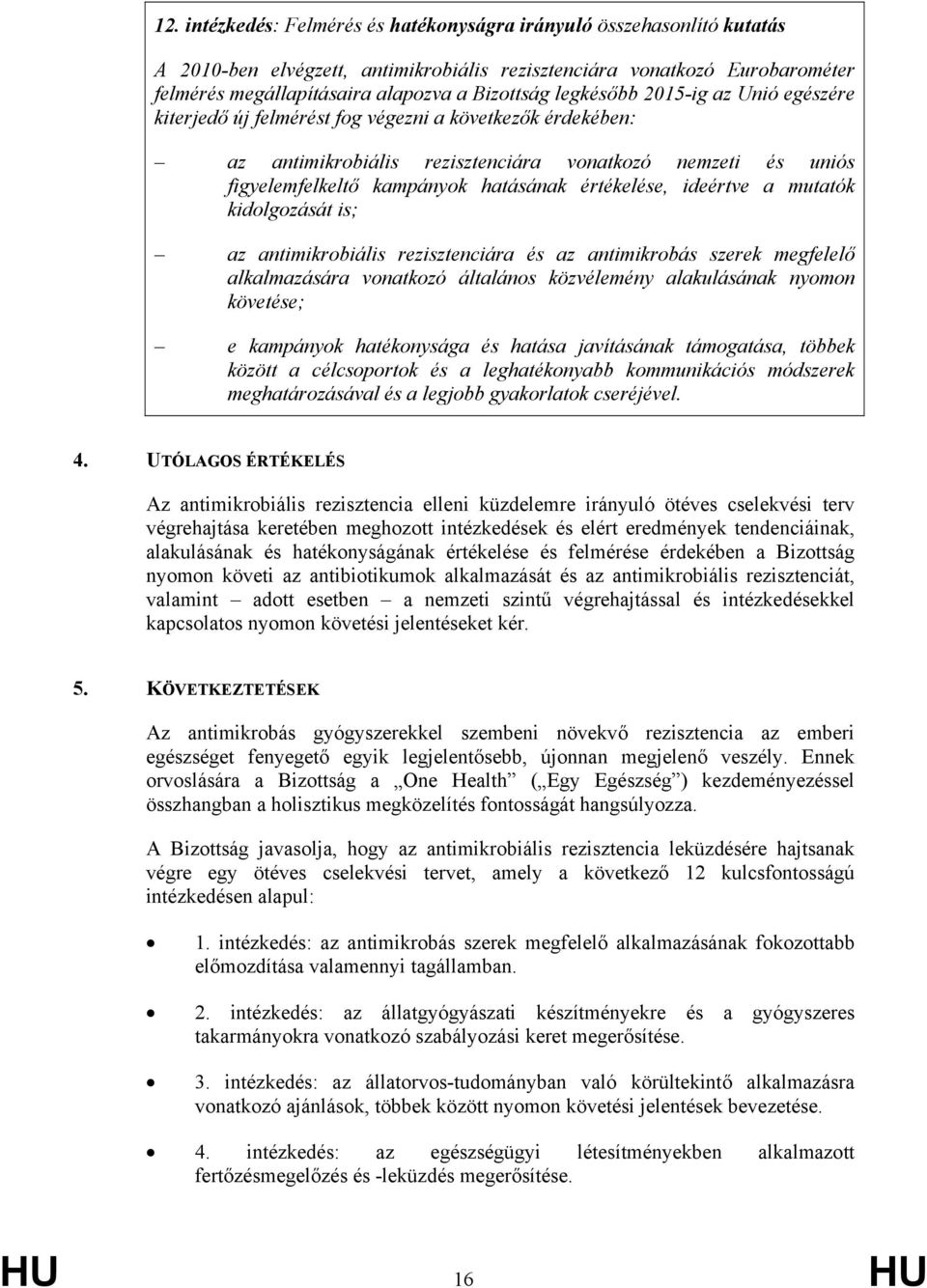 értékelése, ideértve a mutatók kidolgozását is; az antimikrobiális rezisztenciára és az antimikrobás szerek megfelelő alkalmazására vonatkozó általános közvélemény alakulásának nyomon követése; e