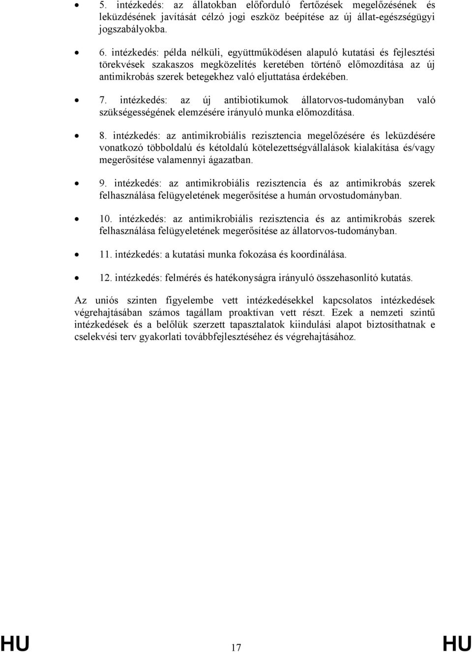 érdekében. 7. intézkedés: az új antibiotikumok állatorvos-tudományban való szükségességének elemzésére irányuló munka előmozdítása. 8.