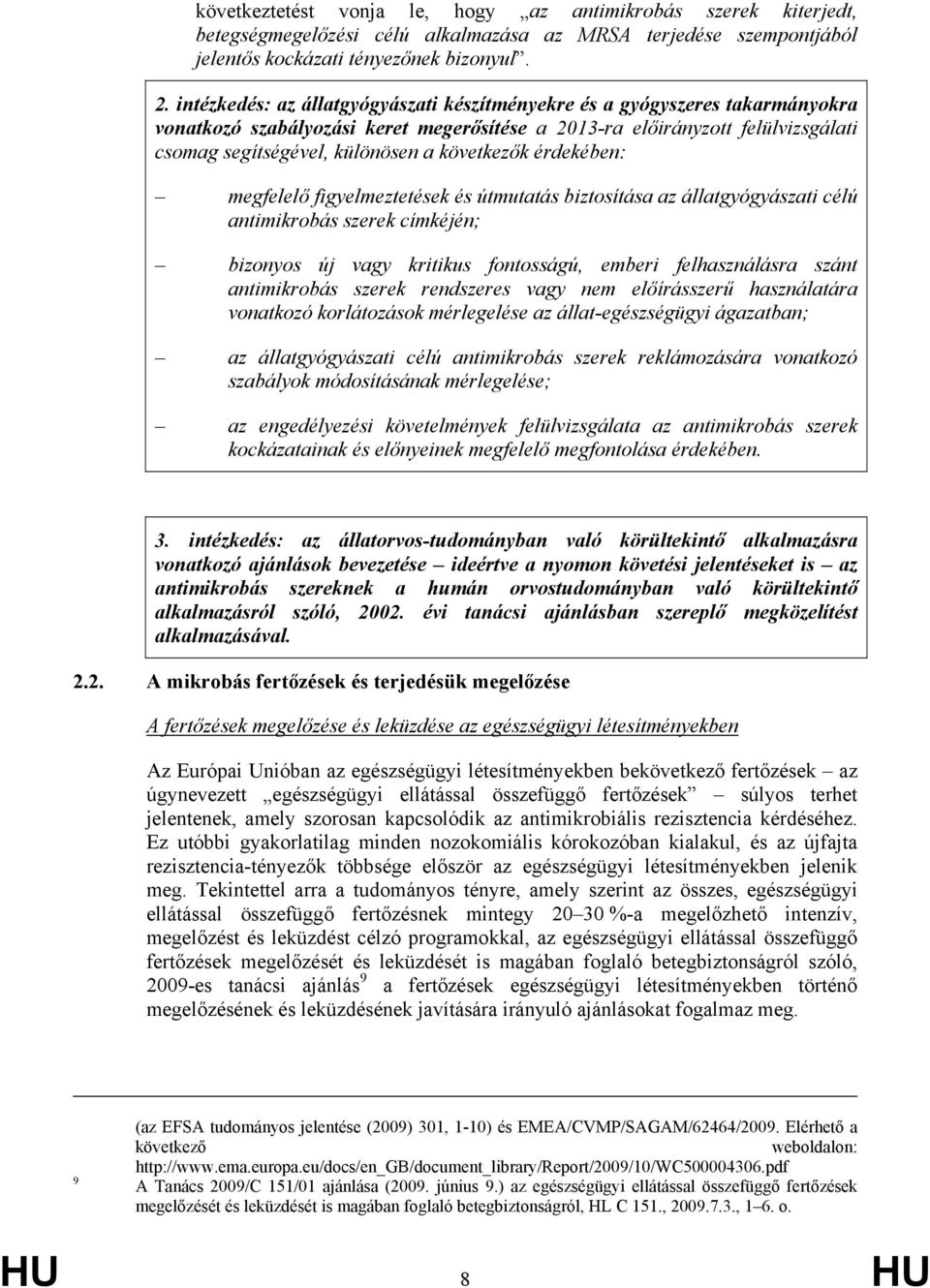 következők érdekében: megfelelő figyelmeztetések és útmutatás biztosítása az állatgyógyászati célú antimikrobás szerek címkéjén; bizonyos új vagy kritikus fontosságú, emberi felhasználásra szánt