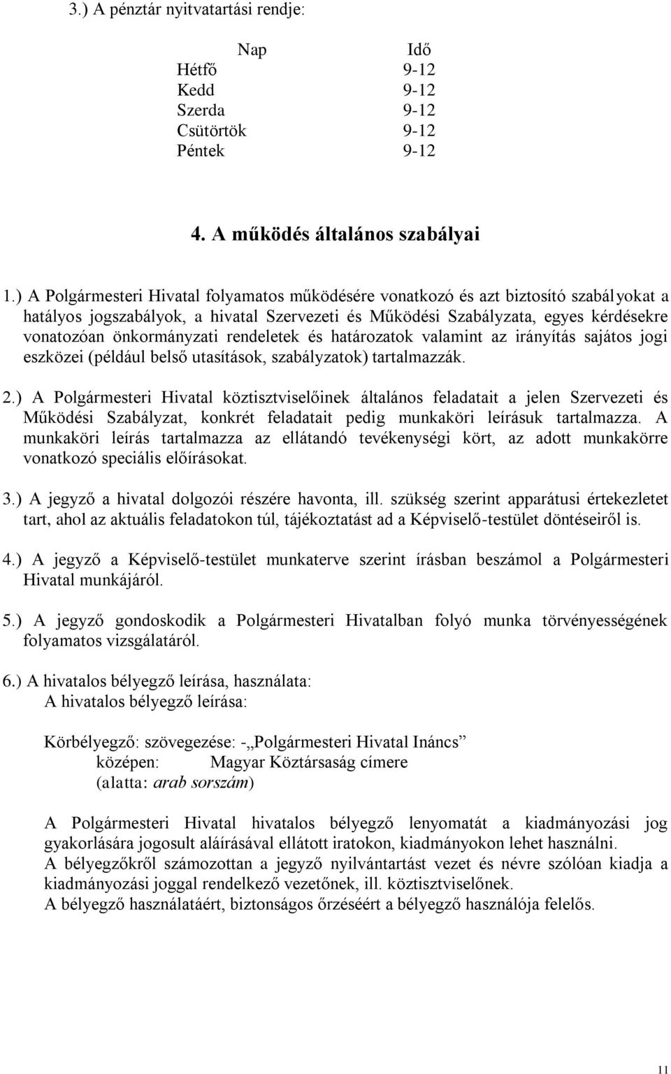 rendeletek és határozatok valamint az irányítás sajátos jogi eszközei (például belső utasítások, szabályzatok) tartalmazzák. 2.