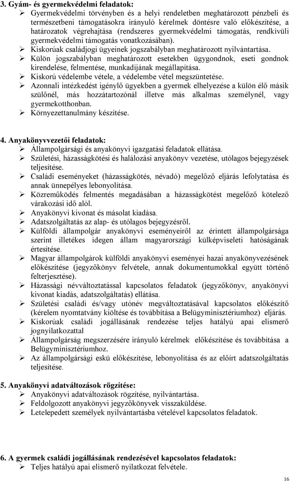 Külön jogszabályban meghatározott esetekben ügygondnok, eseti gondnok kirendelése, felmentése, munkadíjának megállapítása. Kiskorú védelembe vétele, a védelembe vétel megszüntetése.