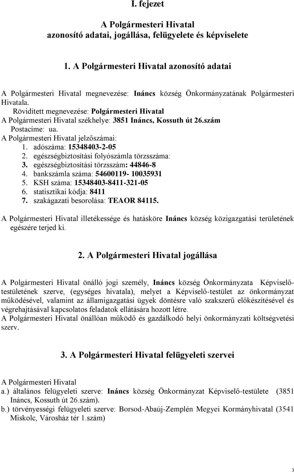 Rövidített megnevezése: Polgármesteri Hivatal A Polgármesteri Hivatal székhelye: 3851 Ináncs, Kossuth út 26.szám Postacíme: ua. A Polgármesteri Hivatal jelzőszámai: 1. adószáma: 15348403-2-05 2.