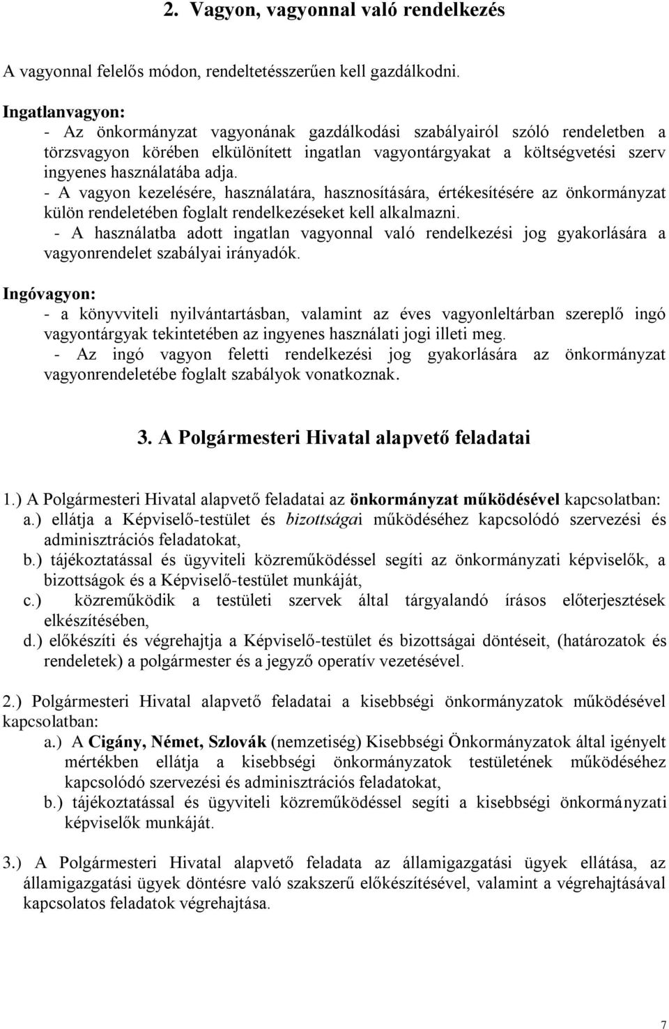 - A vagyon kezelésére, használatára, hasznosítására, értékesítésére az önkormányzat külön rendeletében foglalt rendelkezéseket kell alkalmazni.