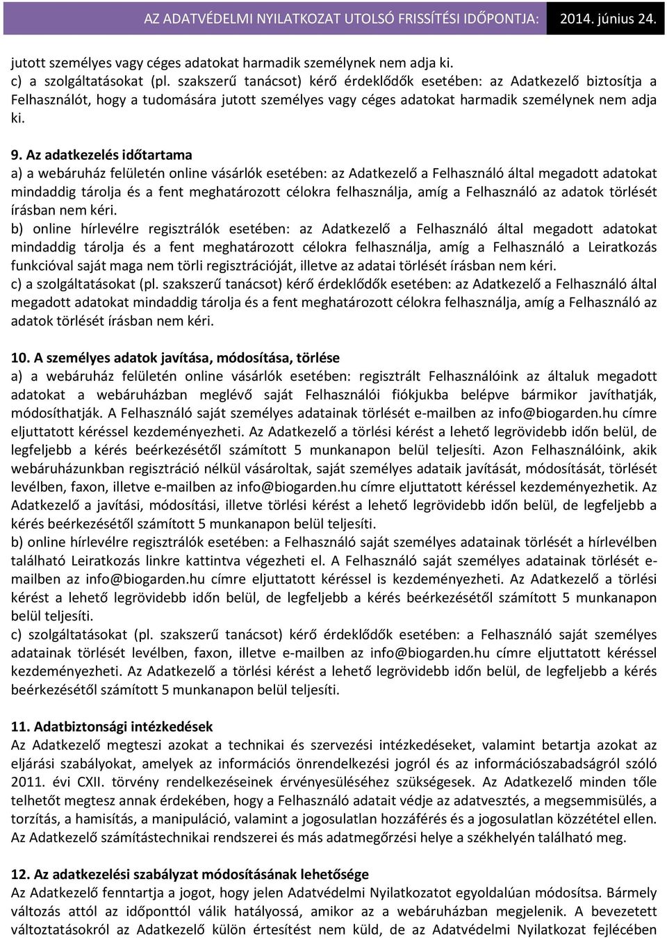 Az adatkezelés időtartama a) a webáruház felületén online vásárlók esetében: az Adatkezelő a Felhasználó által megadott adatokat mindaddig tárolja és a fent meghatározott célokra felhasználja, amíg a